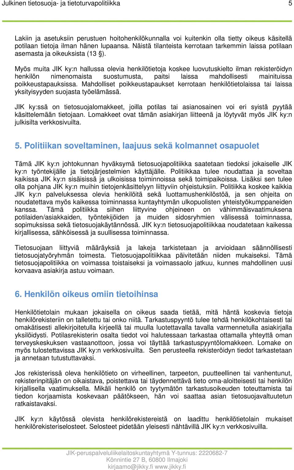 Myös muita JIK ky:n hallussa olevia henkilötietoja koskee luovutuskielto ilman rekisteröidyn henkilön nimenomaista suostumusta, paitsi laissa mahdollisesti mainituissa poikkeustapauksissa.