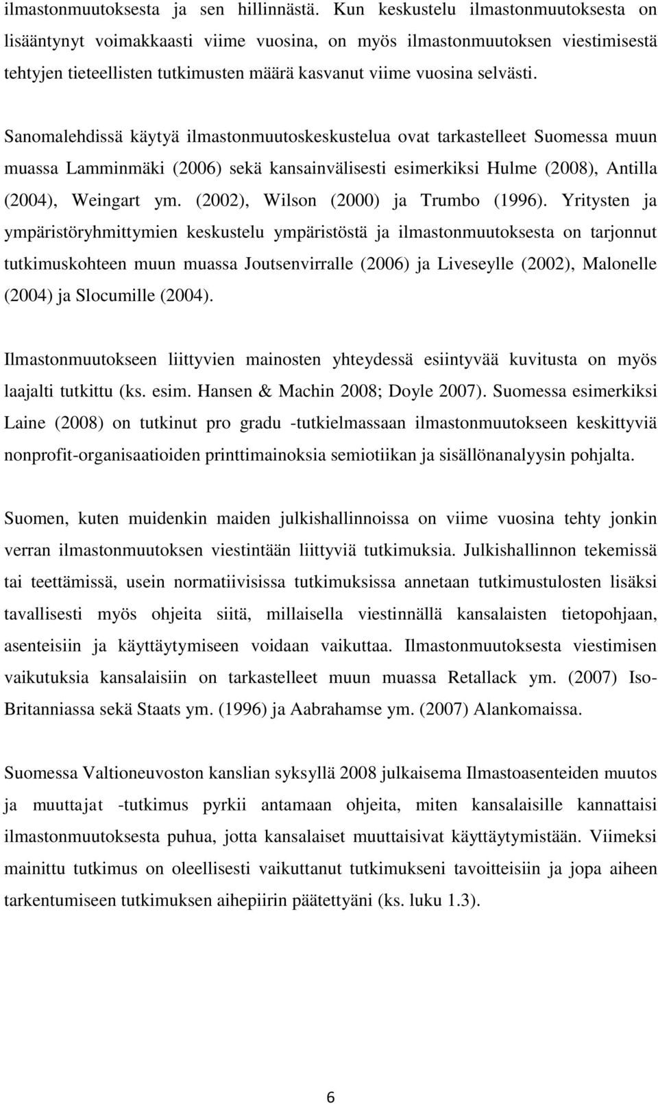 Sanomalehdissä käytyä ilmastonmuutoskeskustelua ovat tarkastelleet Suomessa muun muassa Lamminmäki (2006) sekä kansainvälisesti esimerkiksi Hulme (2008), Antilla (2004), Weingart ym.