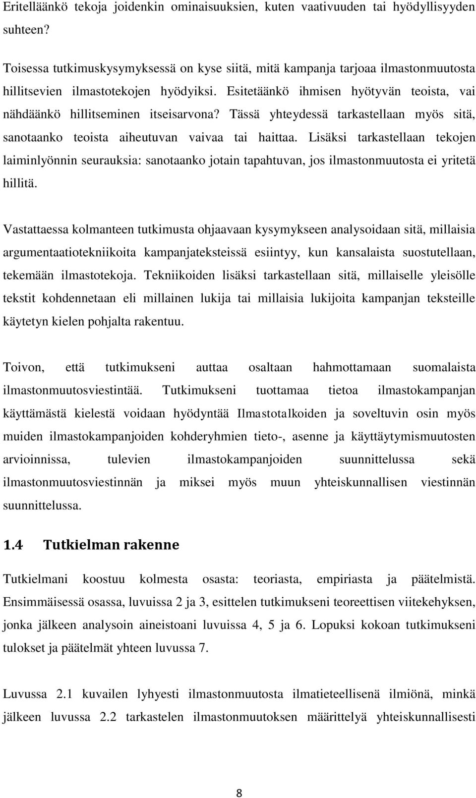 Esitetäänkö ihmisen hyötyvän teoista, vai nähdäänkö hillitseminen itseisarvona? Tässä yhteydessä tarkastellaan myös sitä, sanotaanko teoista aiheutuvan vaivaa tai haittaa.