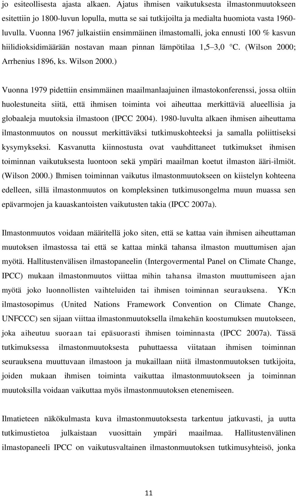 ) Vuonna 1979 pidettiin ensimmäinen maailmanlaajuinen ilmastokonferenssi, jossa oltiin huolestuneita siitä, että ihmisen toiminta voi aiheuttaa merkittäviä alueellisia ja globaaleja muutoksia