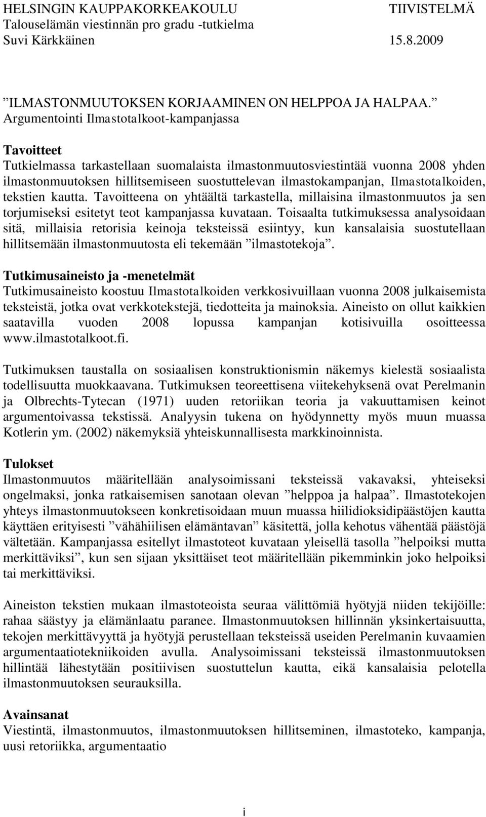 Ilmastotalkoiden, tekstien kautta. Tavoitteena on yhtäältä tarkastella, millaisina ilmastonmuutos ja sen torjumiseksi esitetyt teot kampanjassa kuvataan.