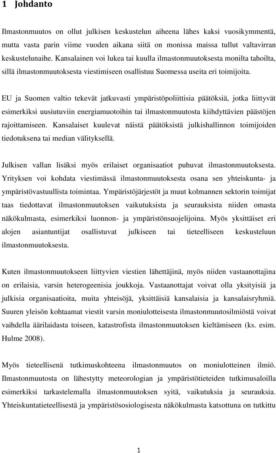 EU ja Suomen valtio tekevät jatkuvasti ympäristöpoliittisia päätöksiä, jotka liittyvät esimerkiksi uusiutuviin energiamuotoihin tai ilmastonmuutosta kiihdyttävien päästöjen rajoittamiseen.