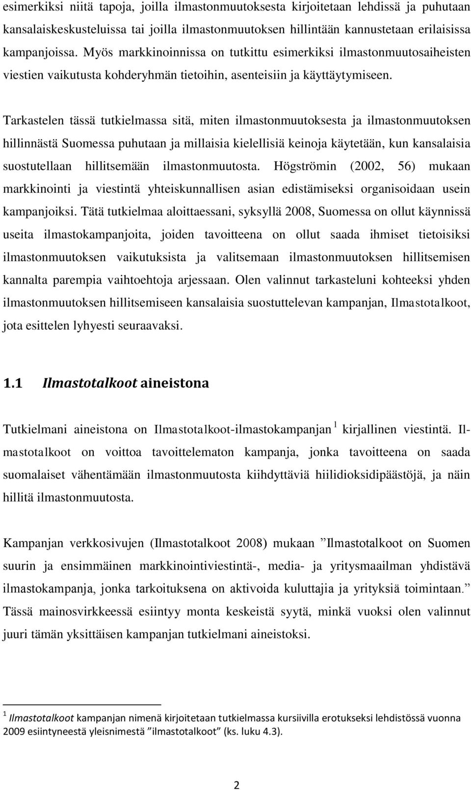 Tarkastelen tässä tutkielmassa sitä, miten ilmastonmuutoksesta ja ilmastonmuutoksen hillinnästä Suomessa puhutaan ja millaisia kielellisiä keinoja käytetään, kun kansalaisia suostutellaan