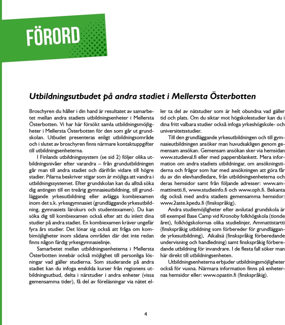 Utbudet presenteras enligt utbildningsområde och i slutet av broschyren finns närmare kontaktuppgifter till utbildningsenheterna.