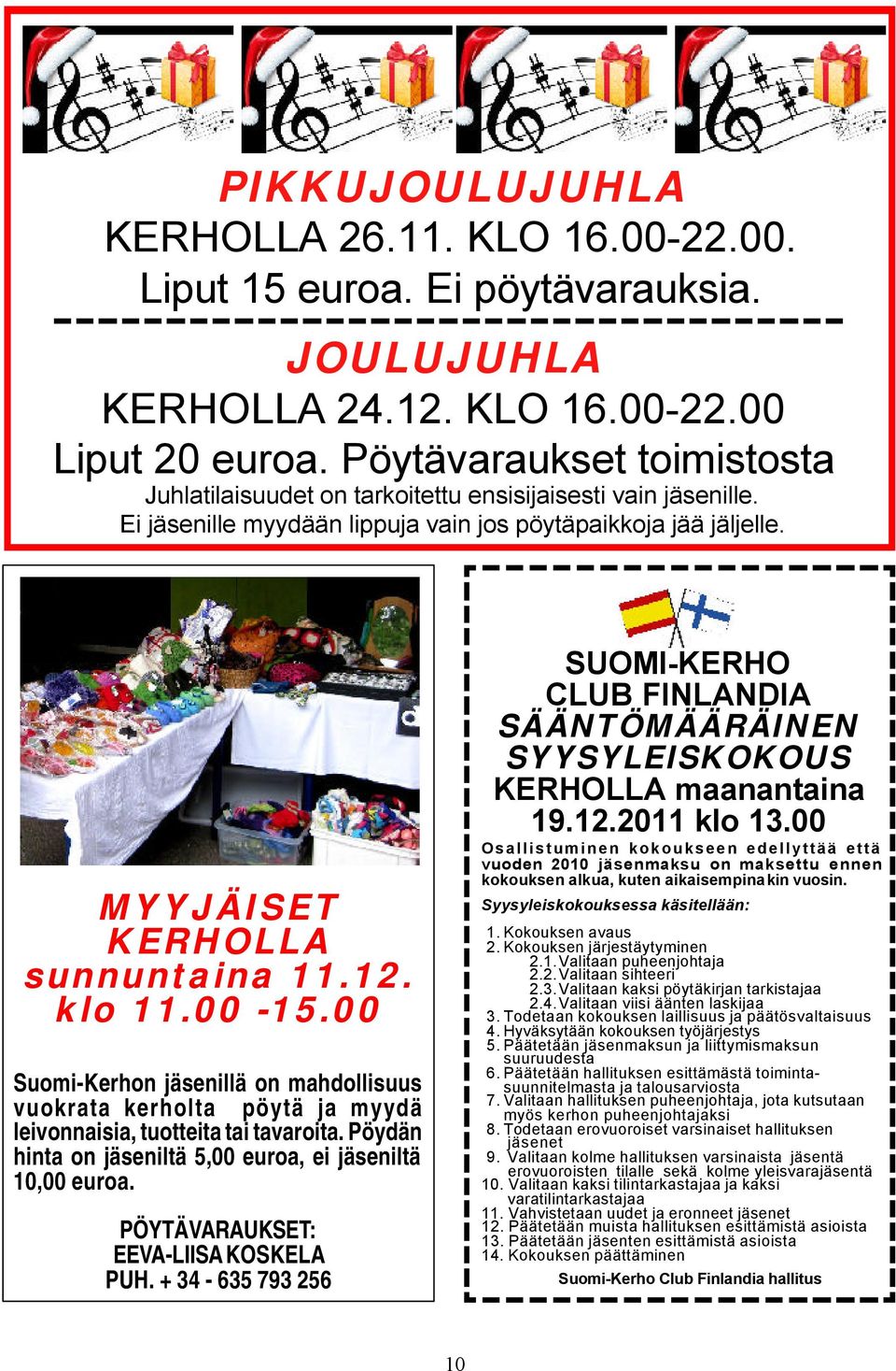 klo 11.00-15.00 Suomi-Kerhon jäsenillä on mahdollisuus vuokrata kerholta pöytä ja myydä leivonnaisia, tuotteita tai tavaroita. Pöydän hinta on jäseniltä 5,00 euroa, ei jäseniltä 10,00 euroa.