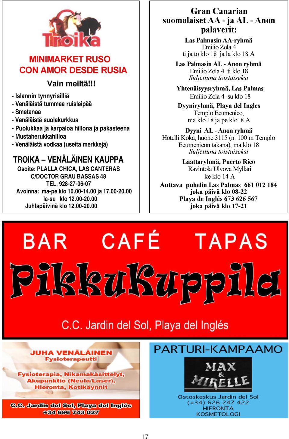 merkkejä) TROIKA VENÄLÄINEN KAUPPA Osoite: PLALLA CHICA, LAS CANTERAS C/DOCTOR GRAU BASSAS 48 TEL. 928-27-06-07 Avoinna: ma-pe klo 10.00-14.00 ja 17.00-20.00 la-su klo 12.00-20.00 Juhlapäivinä klo 12.