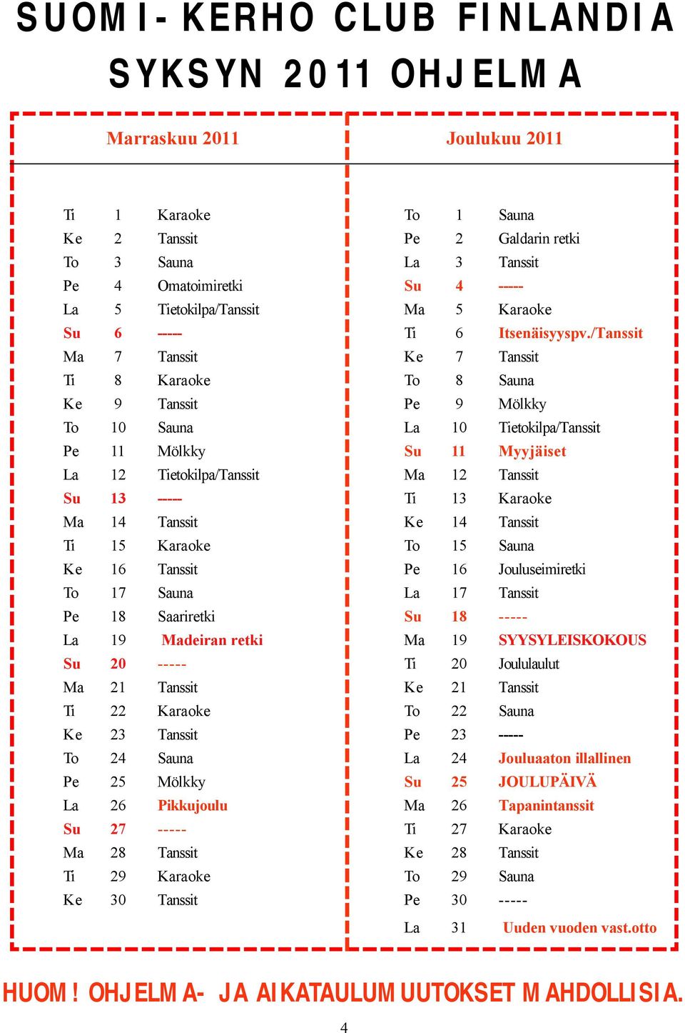 Karaoke Ke 23 Tanssit To 24 Sauna Pe 25 Mölkky La 26 Pikkujoulu Su 27 ----- Ma 28 Tanssit Ti 29 Karaoke Ke 30 Tanssit To 1 Sauna Pe 2 Galdarin retki La 3 Tanssit Su 4 ----- Ma 5 Karaoke Ti 6