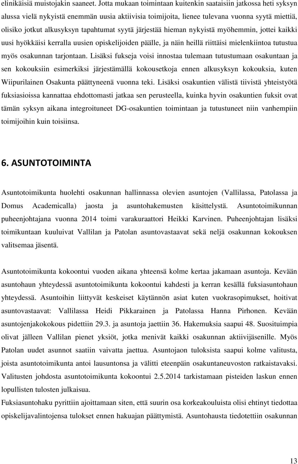 syytä järjestää hieman nykyistä myöhemmin, jottei kaikki uusi hyökkäisi kerralla uusien opiskelijoiden päälle, ja näin heillä riittäisi mielenkiintoa tutustua myös osakunnan tarjontaan.