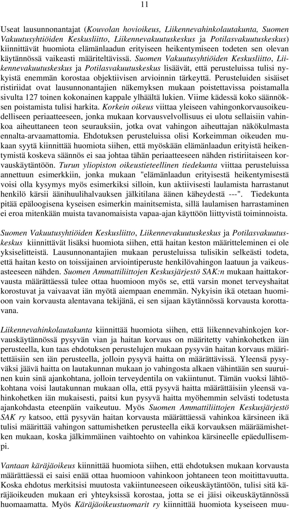 Suomen Vakuutusyhtiöiden Keskusliitto, Liikennevakuutuskeskus ja Potilasvakuutuskeskus lisäävät, että perusteluissa tulisi nykyistä enemmän korostaa objektiivisen arvioinnin tärkeyttä.