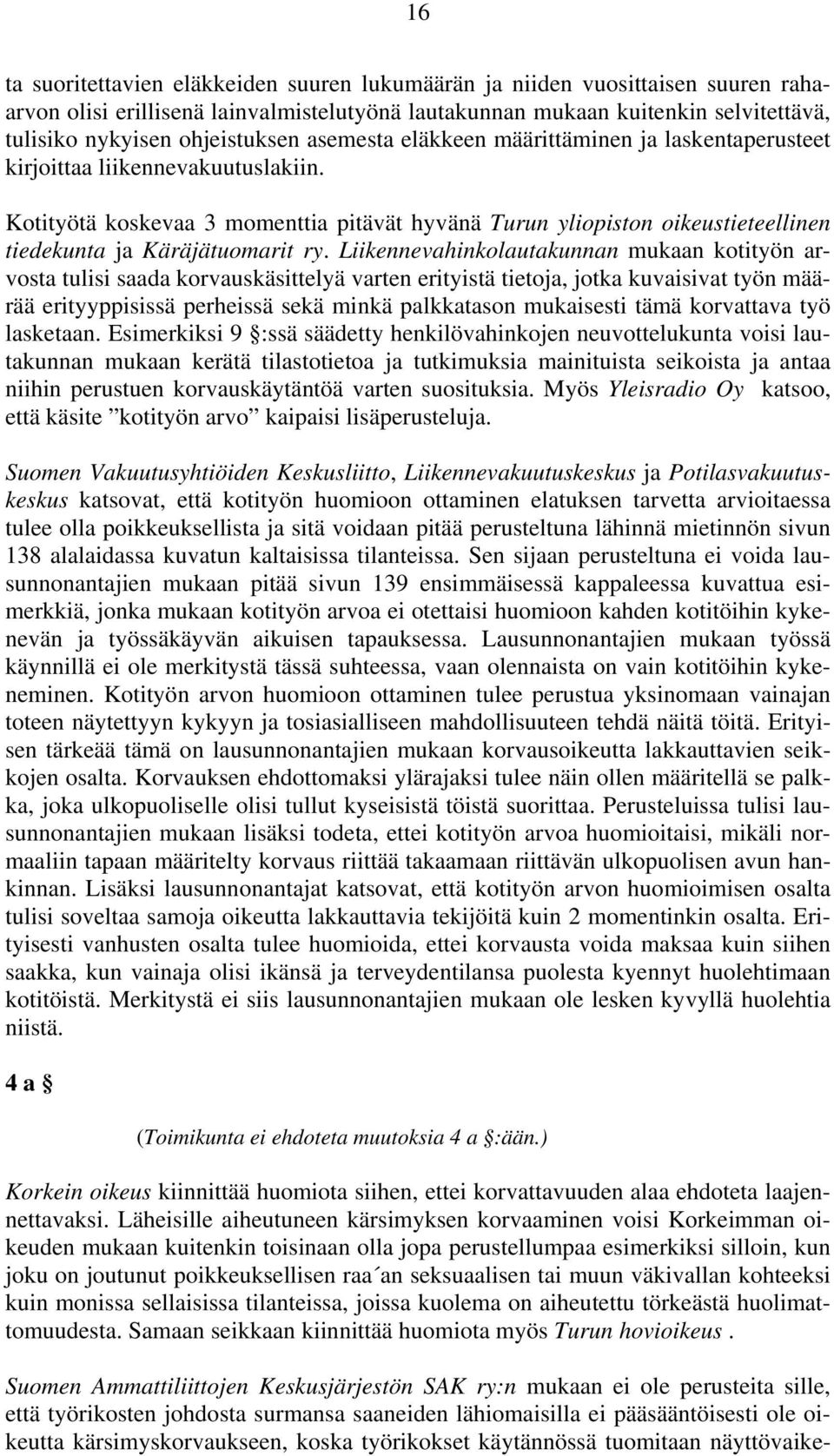 Kotityötä koskevaa 3 momenttia pitävät hyvänä Turun yliopiston oikeustieteellinen tiedekunta ja Käräjätuomarit ry.