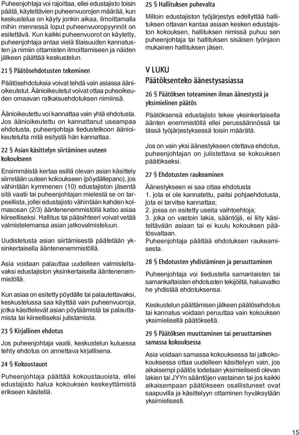 21 Päätösehdotusten tekeminen Päätösehdotuksia voivat tehdä vain asiassa äänioikeutetut. Äänioikeutetut voivat ottaa puheoikeuden omaavan ratkaisuehdotuksen nimiinsä.