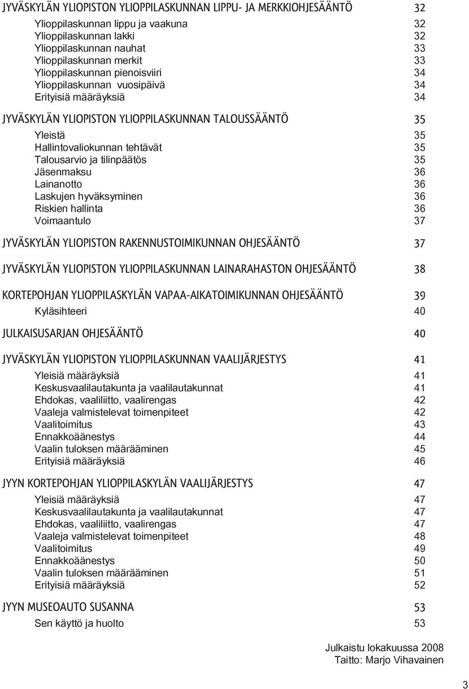 ja tilinpäätös 35 Jäsenmaksu 36 Lainanotto 36 Laskujen hyväksyminen 36 Riskien hallinta 36 Voimaantulo 37 JYVÄSKYLÄN YLIOPISTON RAKENNUSTOIMIKUNNAN OHJESÄÄNTÖ 37 JYVÄSKYLÄN YLIOPISTON