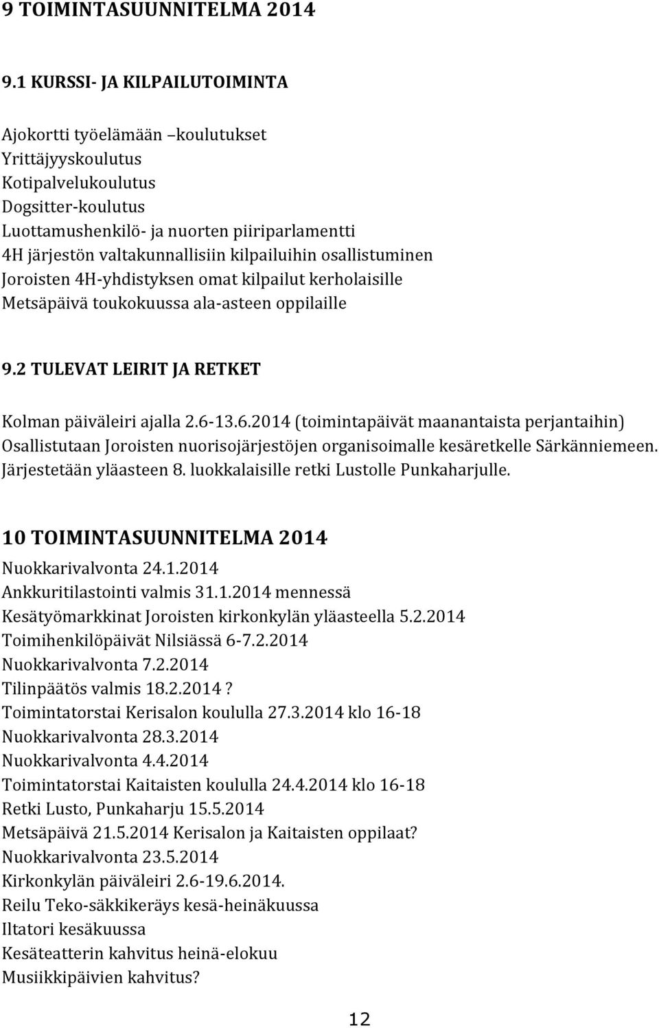 kilpailuihin osallistuminen Joroisten 4H-yhdistyksen omat kilpailut kerholaisille Metsäpäivä toukokuussa ala-asteen oppilaille 9.2 TULEVAT LEIRIT JA RETKET Kolman päiväleiri ajalla 2.6-