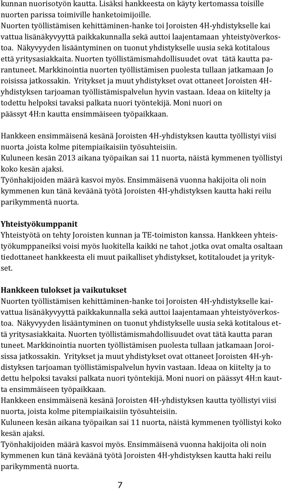 Näkyvyyden lisääntyminen on tuonut yhdistykselle uusia sekä kotitalous että yritysasiakkaita. Nuorten työllistämismahdollisuudet ovat tätä kautta parantuneet.