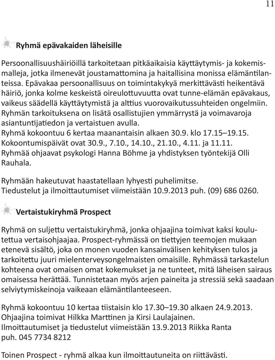 vuorovaikutussuhteiden ongelmiin. Ryhmän tarkoituksena on lisätä osallistujien ymmärrystä ja voimavaroja asiantuntijatiedon ja vertaistuen avulla. Ryhmä kokoontuu 6 kertaa maanantaisin alkaen 30.9.