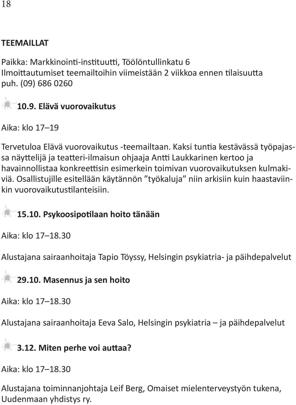 Kaksi tuntia kestävässä työpajassa näyttelijä ja teatteri-ilmaisun ohjaaja Antti Laukkarinen kertoo ja havainnollistaa konkreettisin esimerkein toimivan vuorovaikutuksen kulmakiviä.