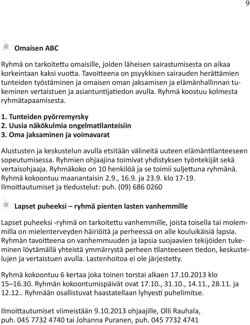 Ryhmä koostuu kolmesta ryhmätapaamisesta. 1. Tunteiden pyörremyrsky 2. Uusia näkökulmia ongelmatilanteisiin 3.