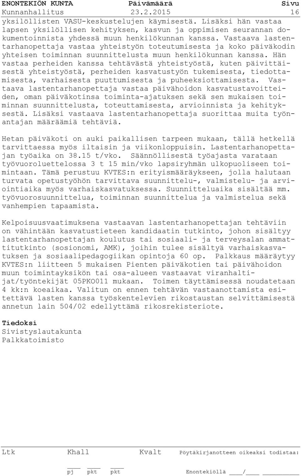 Vastaava lastentarhanopettaja vastaa yhteistyön toteutumisesta ja koko päiväkodin yhteisen toiminnan suunnittelusta muun henkilökunnan kanssa.