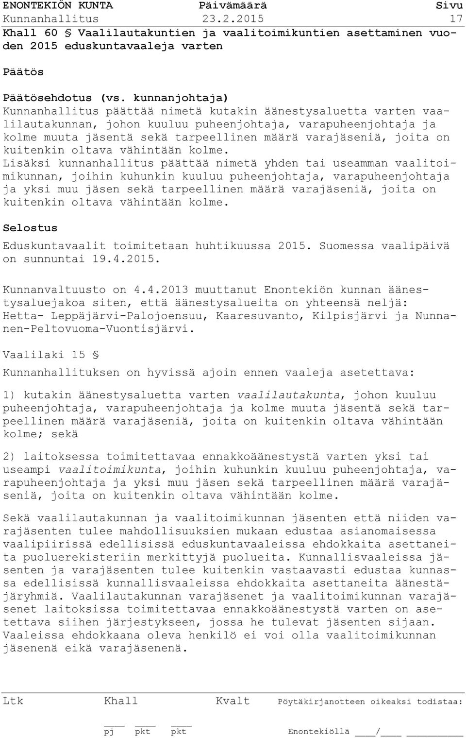 puheenjohtaja, varapuheenjohtaja ja kolme muuta jäsentä sekä tarpeellinen määrä varajäseniä, joita on kuitenkin oltava vähintään kolme.