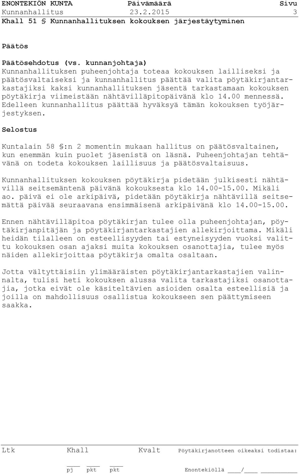 pöytäkirjantarkastajiksi kaksi kunnanhallituksen jäsentä tarkastamaan kokouksen pöytäkirja viimeistään nähtävilläpitopäivänä klo 14.00 mennessä.