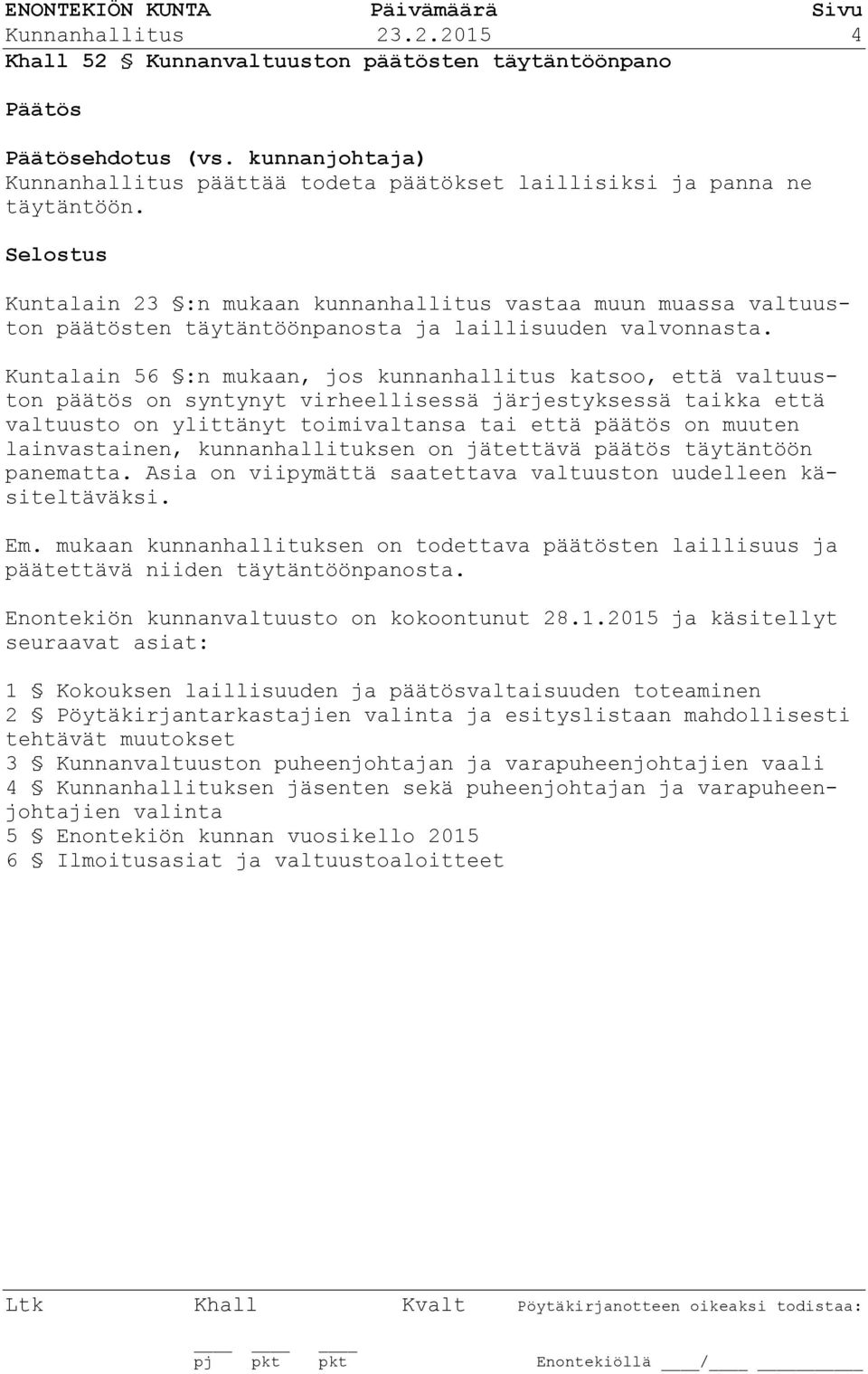 Kuntalain 56 :n mukaan, jos kunnanhallitus katsoo, että valtuuston päätös on syntynyt virheellisessä järjestyksessä taikka että valtuusto on ylittänyt toimivaltansa tai että päätös on muuten