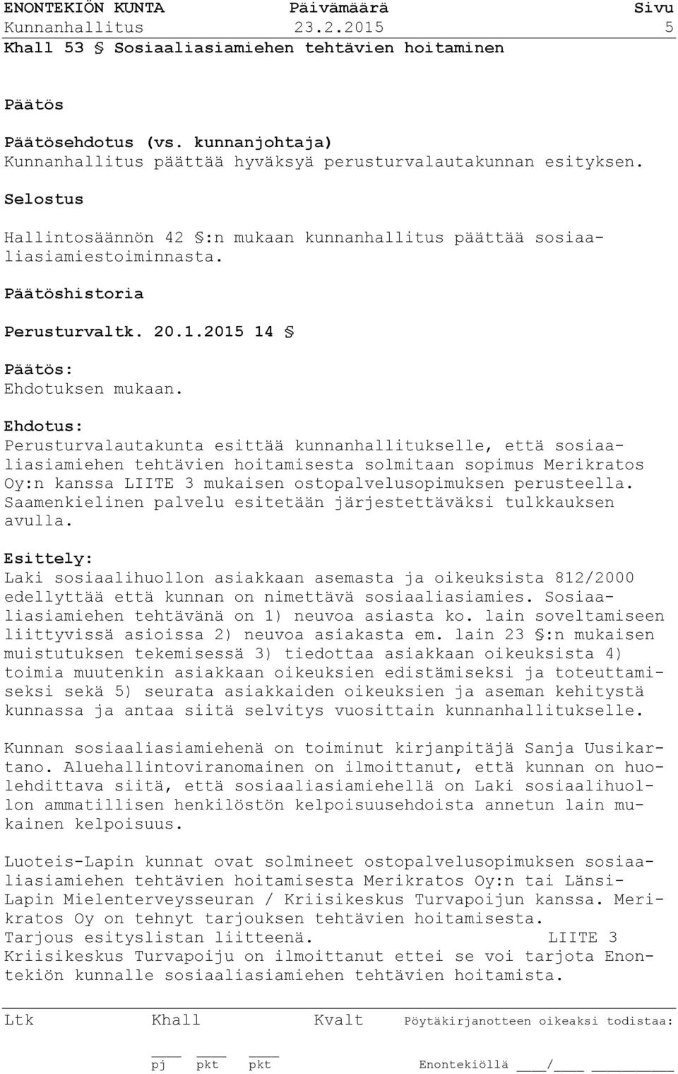 Ehdotus: Perusturvalautakunta esittää kunnanhallitukselle, että sosiaaliasiamiehen tehtävien hoitamisesta solmitaan sopimus Merikratos Oy:n kanssa LIITE 3 mukaisen ostopalvelusopimuksen perusteella.