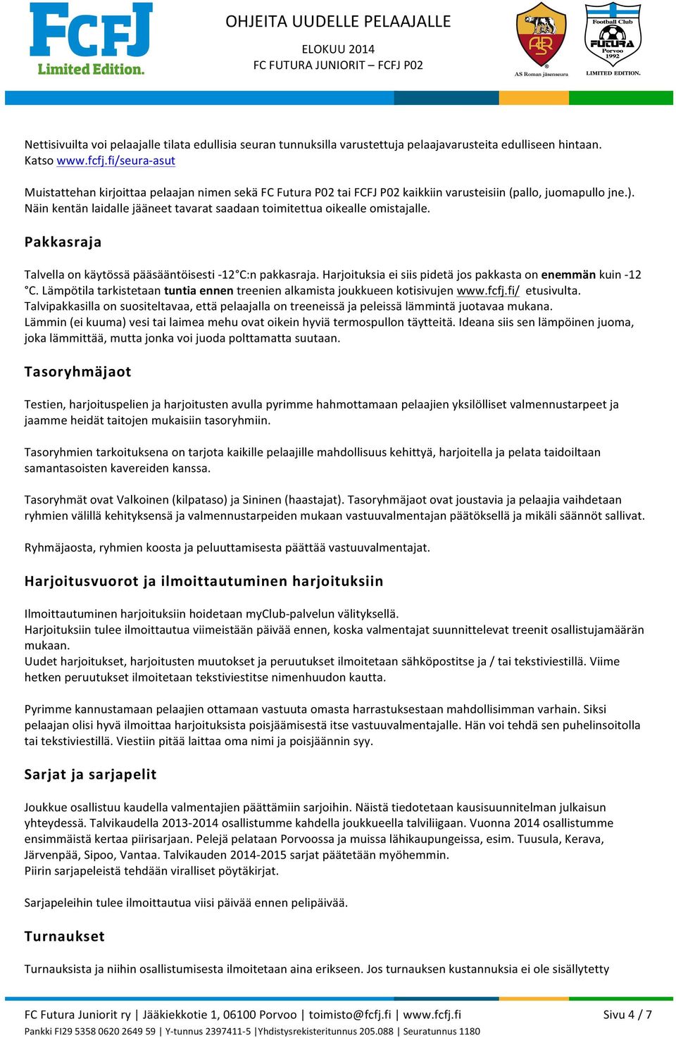 Näin kentän laidalle jääneet tavarat saadaan toimitettua oikealle omistajalle. Pakkasraja Talvella on käytössä pääsääntöisesti - 12 C:n pakkasraja.