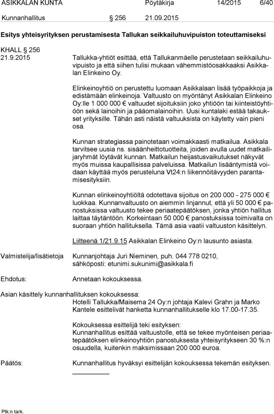 2015 Tallukka-yhtiöt esittää, että Tallukanmäelle perustetaan seik kai lu huvi puis to ja että siihen tulisi mukaan vähemmistöosakkaaksi Asik kalan Elinkeino Oy.