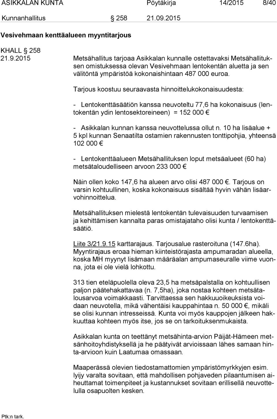 2015 Metsähallitus tarjoaa Asikkalan kunnalle ostettavaksi Met sä hal li tuksen omistuksessa olevan Vesivehmaan lentokentän aluetta ja sen vä li tön tä ympäristöä kokonaishintaan 487 000 euroa.