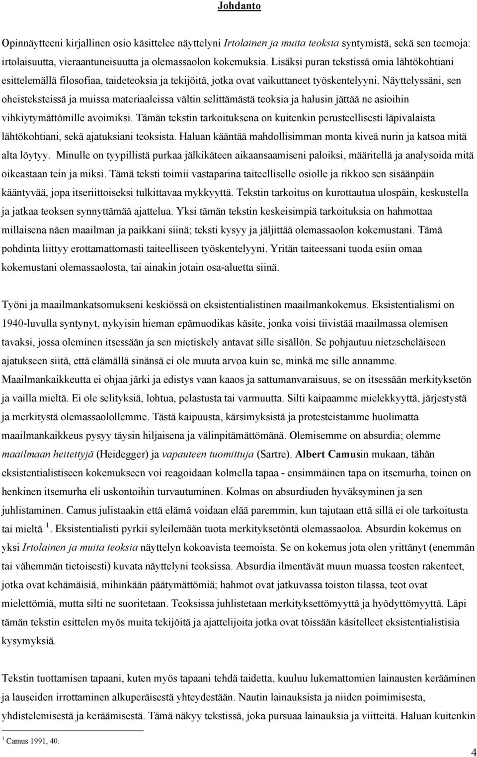 Näyttelyssäni, sen oheisteksteissä ja muissa materiaaleissa vältin selittämästä teoksia ja halusin jättää ne asioihin vihkiytymättömille avoimiksi.