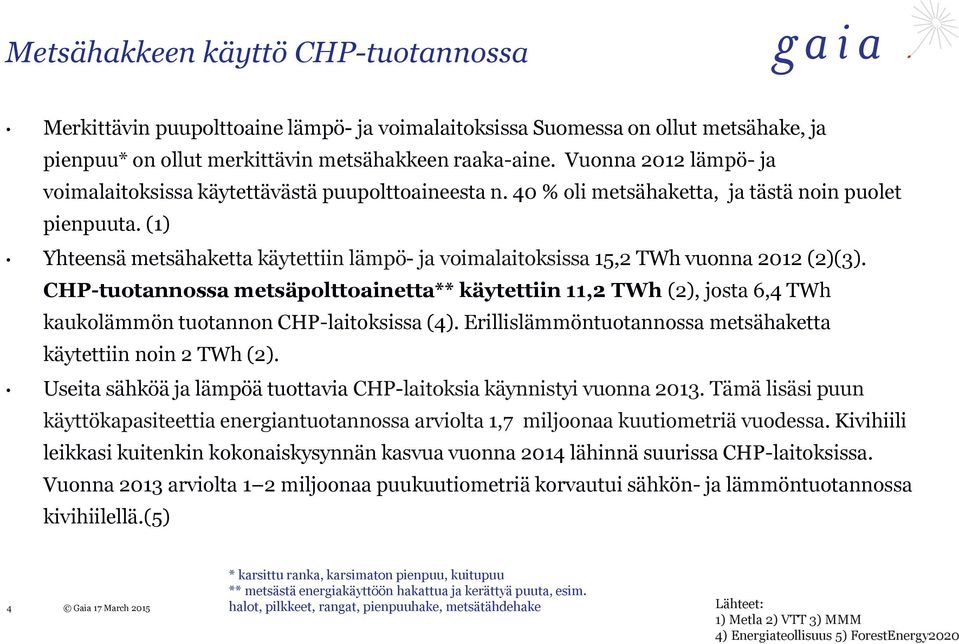 (1) Yhteensä metsähaketta käytettiin lämpö- ja voimalaitoksissa 15,2 TWh vuonna 2012 (2)(3).