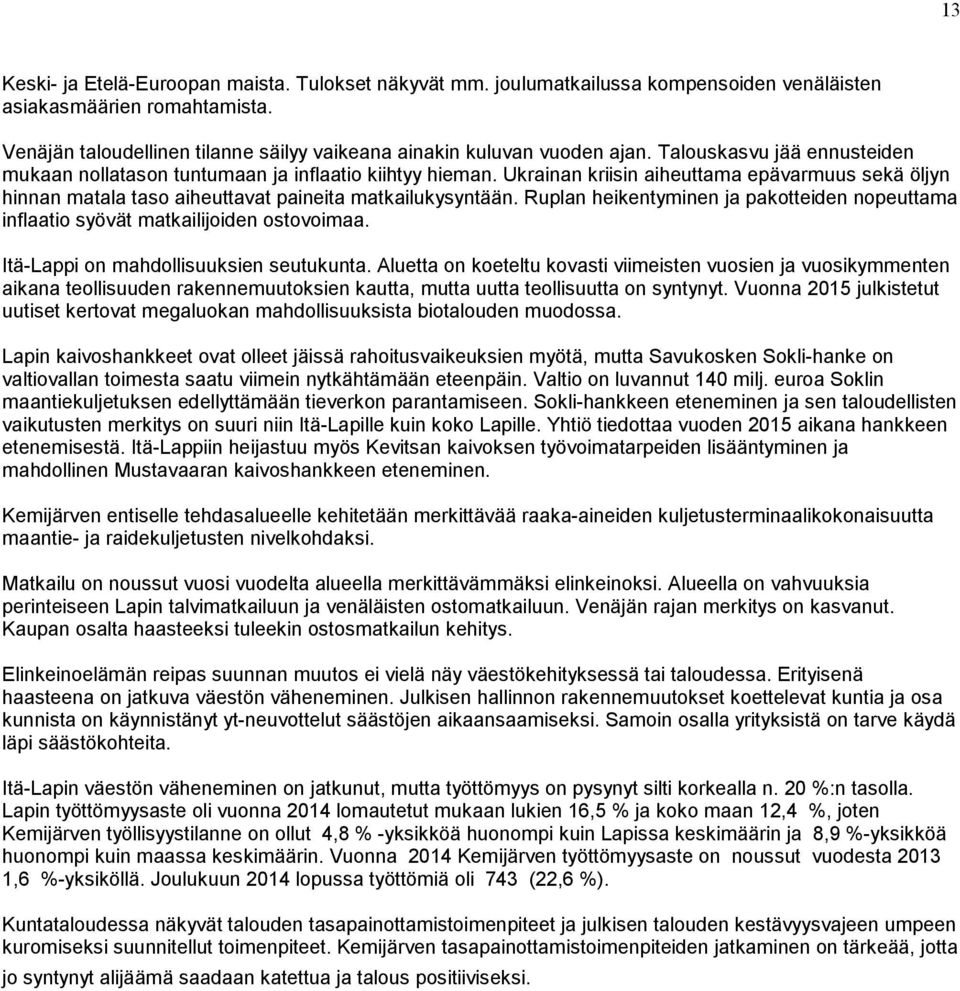 Ukrainan kriisin aiheuttama epävarmuus sekä öljyn hinnan matala taso aiheuttavat paineita matkailukysyntään. Ruplan heikentyminen ja pakotteiden nopeuttama inflaatio syövät matkailijoiden ostovoimaa.