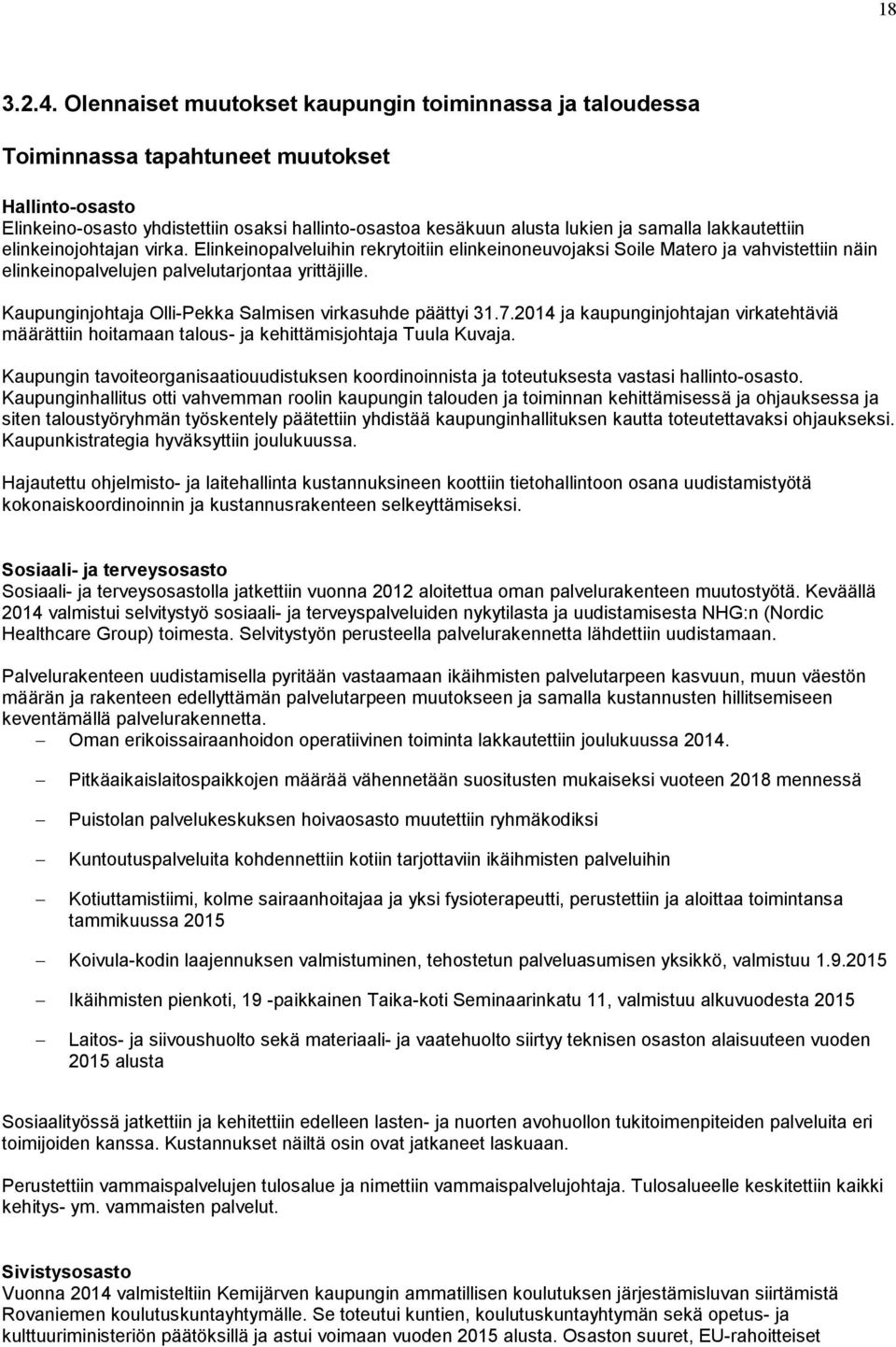 lakkautettiin elinkeinojohtajan virka. Elinkeinopalveluihin rekrytoitiin elinkeinoneuvojaksi Soile Matero ja vahvistettiin näin elinkeinopalvelujen palvelutarjontaa yrittäjille.