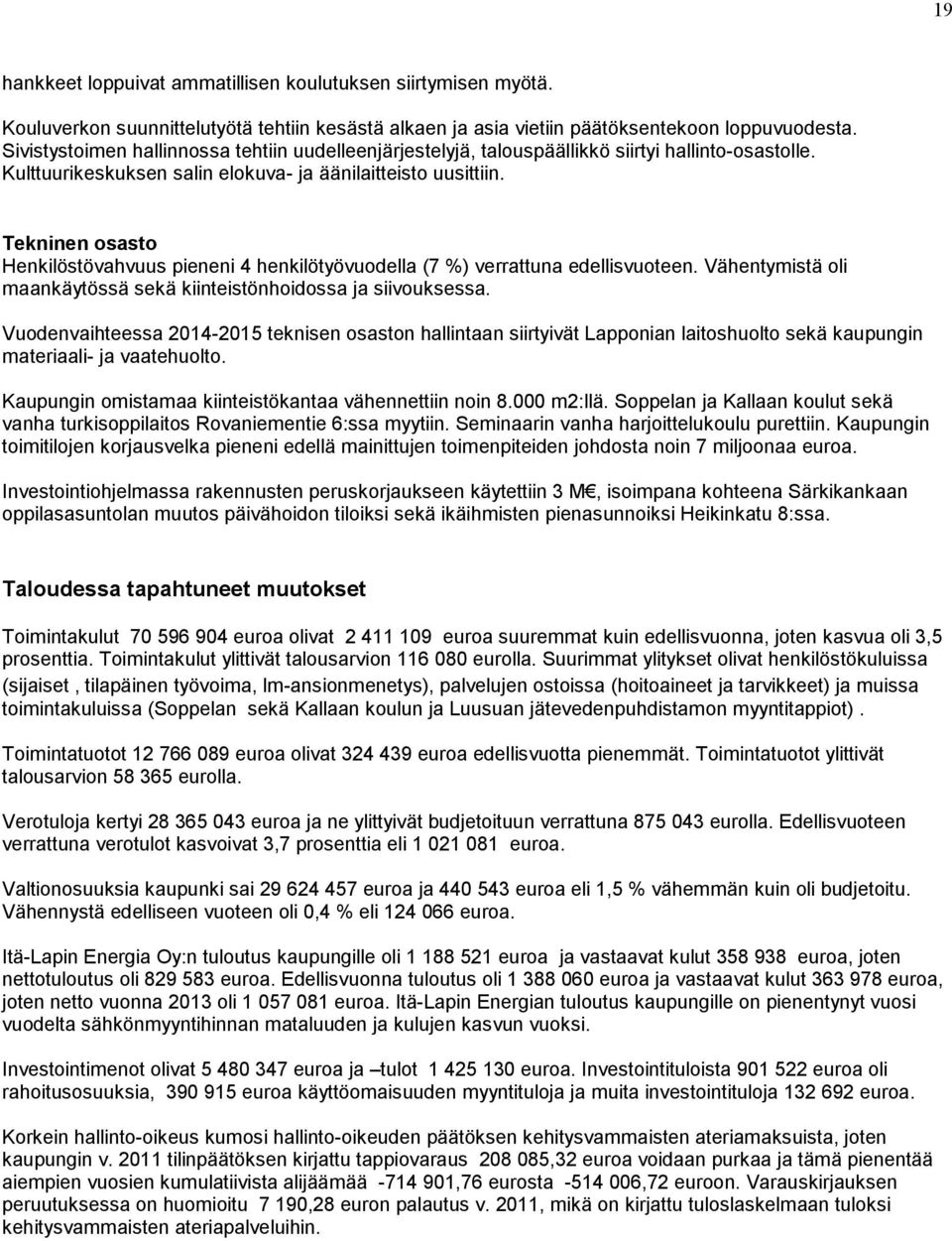 Tekninen osasto Henkilöstövahvuus pieneni 4 henkilötyövuodella (7 %) verrattuna edellisvuoteen. Vähentymistä oli maankäytössä sekä kiinteistönhoidossa ja siivouksessa.