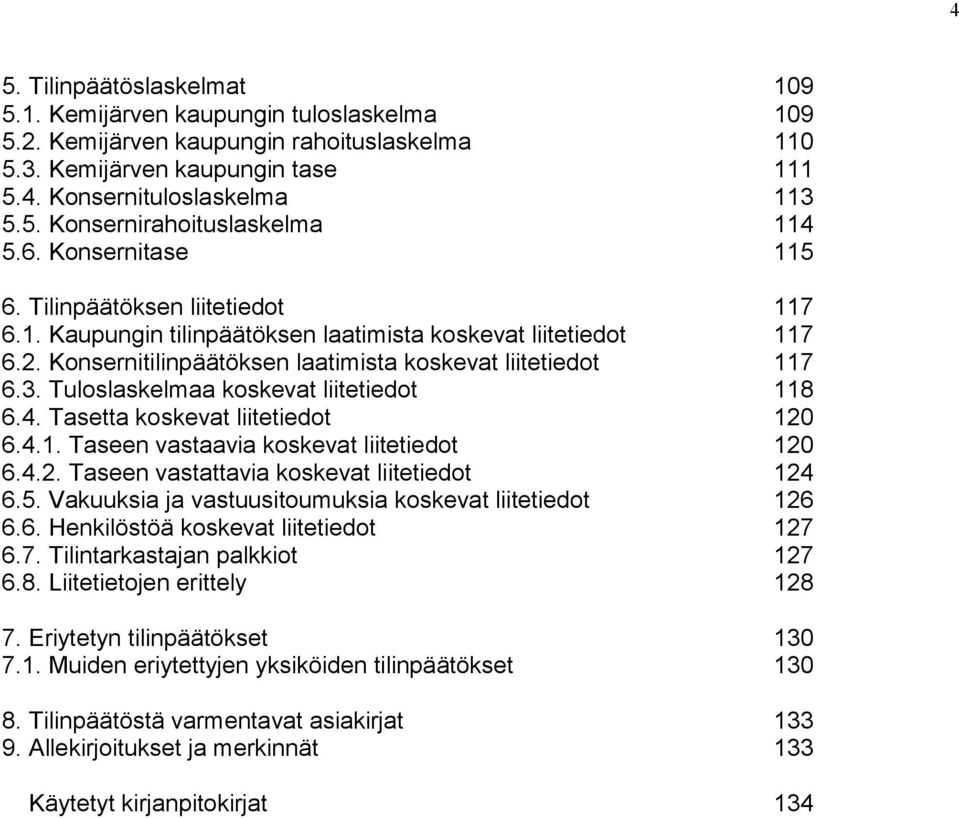 Tuloslaskelmaa koskevat liitetiedot 118 6.4. Tasetta koskevat liitetiedot 120 6.4.1. Taseen vastaavia koskevat liitetiedot 120 6.4.2. Taseen vastattavia koskevat liitetiedot 124 6.5.