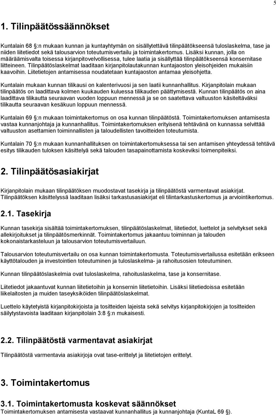 Tilinpäätöslaskelmat laaditaan kirjanpitolautakunnan kuntajaoston yleisohjeiden mukaisiin kaavoihin. Liitetietojen antamisessa noudatetaan kuntajaoston antamaa yleisohjetta.