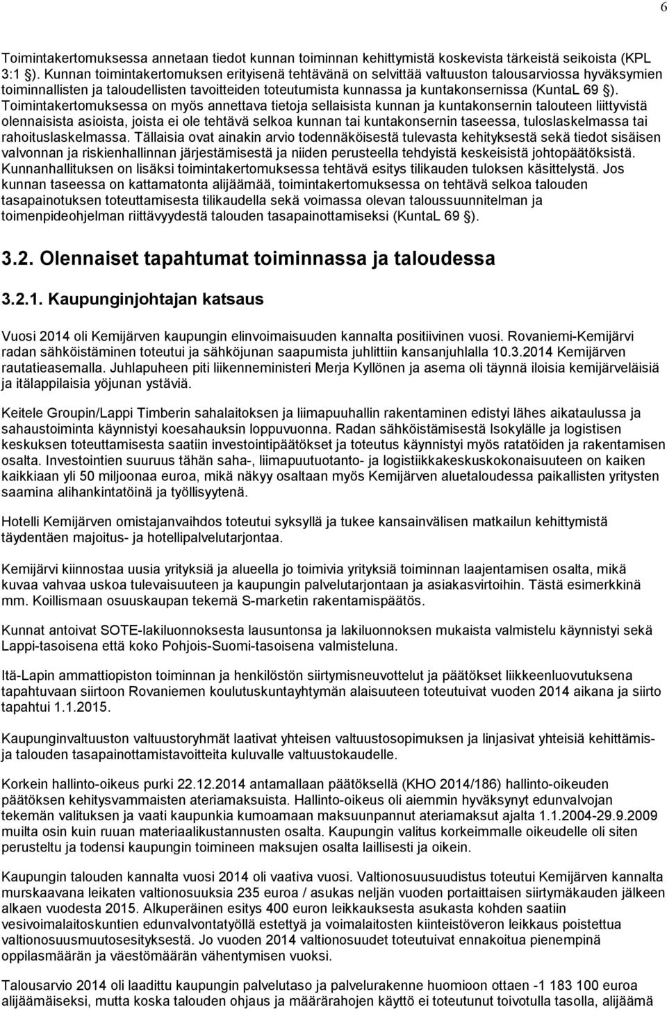 ). Toimintakertomuksessa on myös annettava tietoja sellaisista kunnan ja kuntakonsernin talouteen liittyvistä olennaisista asioista, joista ei ole tehtävä selkoa kunnan tai kuntakonsernin taseessa,