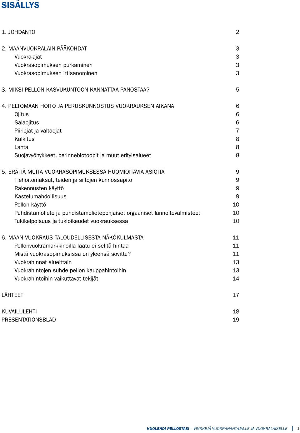 ERÄITÄ MUITA VUOKRASOPIMUKSESSA HUOMIOITAVIA ASIOITA 9 Tiehoitomaksut, teiden ja siltojen kunnossapito 9 Rakennusten käyttö 9 Kastelumahdollisuus 9 Pellon käyttö 10 Puhdistamoliete ja