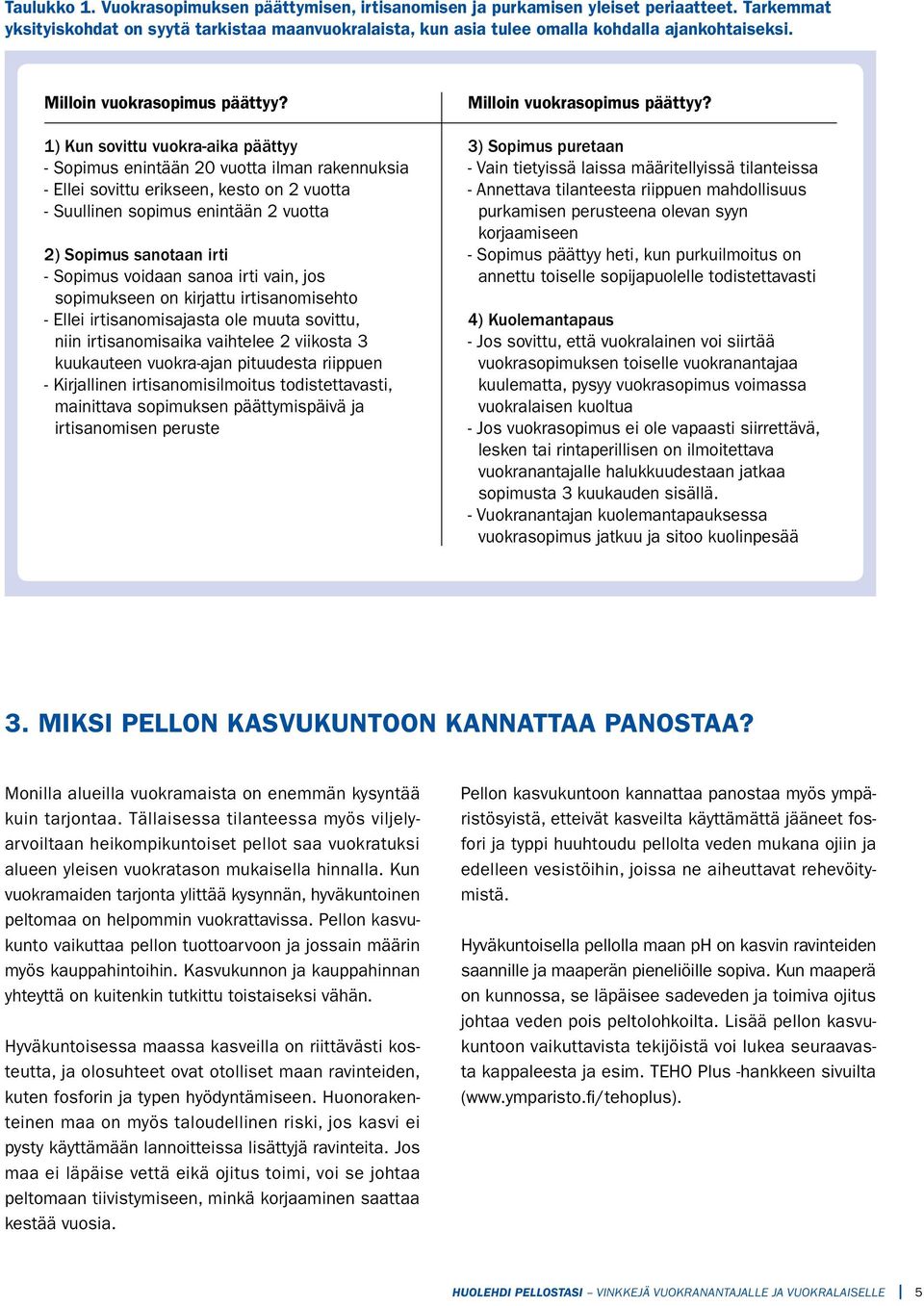 1) Kun sovittu vuokra-aika päättyy - Sopimus enintään 20 vuotta ilman rakennuksia - Ellei sovittu erikseen, kesto on 2 vuotta - Suullinen sopimus enintään 2 vuotta 2) Sopimus sanotaan irti - Sopimus