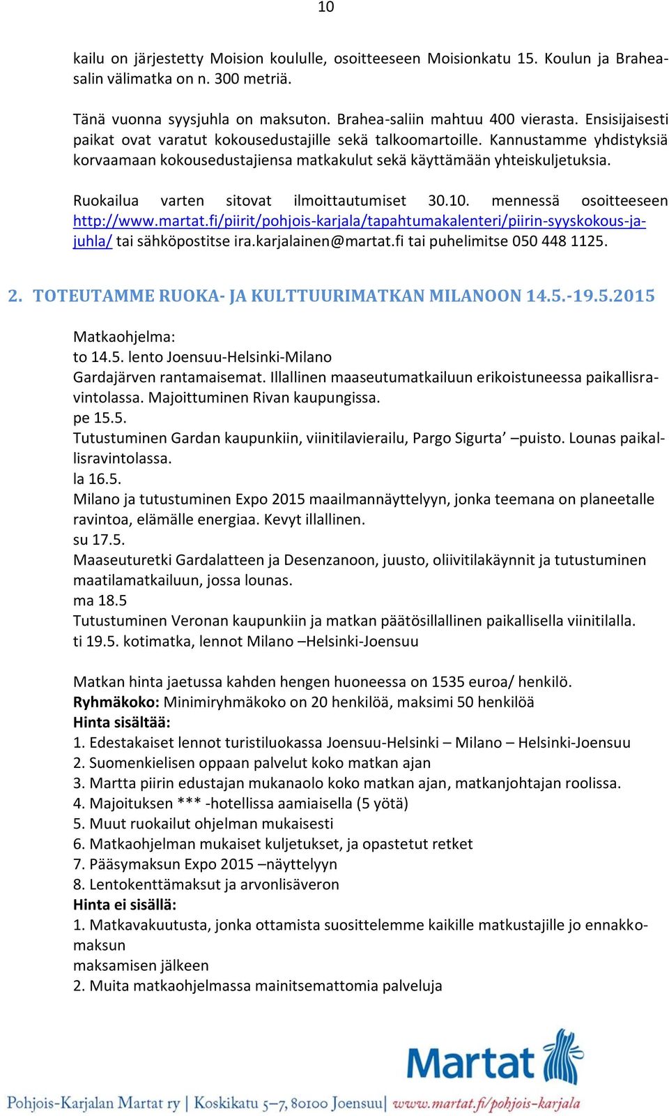 Ruokailua varten sitovat ilmoittautumiset 30.10. mennessä osoitteeseen http://www.martat.fi/piirit/pohjois-karjala/tapahtumakalenteri/piirin-syyskokous-jajuhla/ tai sähköpostitse ira.