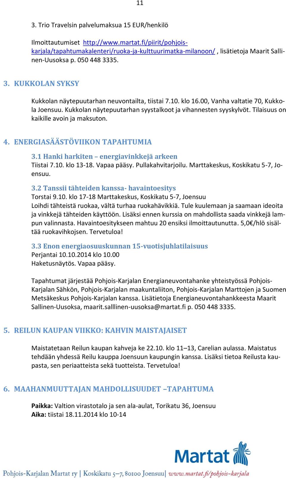 10. klo 16.00, Vanha valtatie 70, Kukkola Joensuu. Kukkolan näytepuutarhan syystalkoot ja vihannesten syyskylvöt. Tilaisuus on kaikille avoin ja maksuton. 4. ENERGIASÄÄSTÖVIIKON TAPAHTUMIA 3.