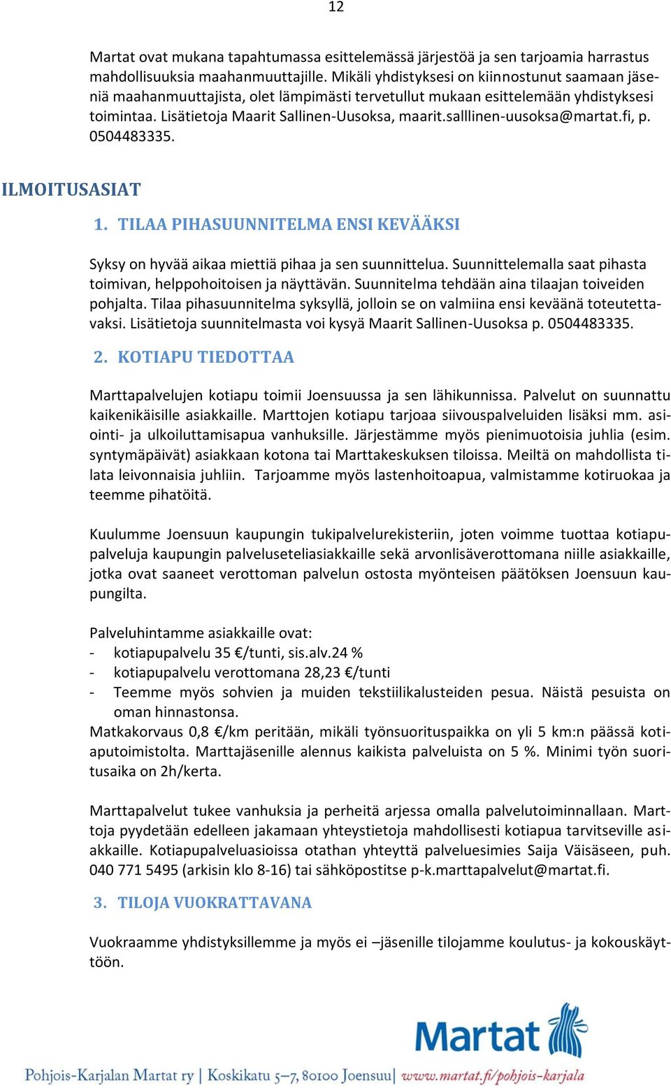 salllinen-uusoksa@martat.fi, p. 0504483335. ILMOITUSASIAT 1. TILAA PIHASUUNNITELMA ENSI KEVÄÄKSI Syksy on hyvää aikaa miettiä pihaa ja sen suunnittelua.