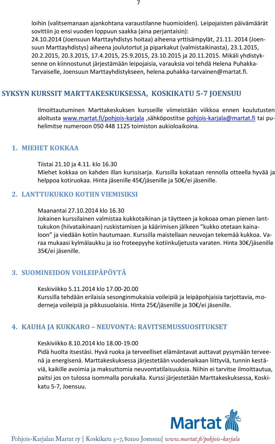 9.2015, 23.10.2015 ja 20.11.2015. Mikäli yhdistyksenne on kiinnostunut järjestämään leipojaisia, varauksia voi tehdä Helena Puhakka- Tarvaiselle, Joensuun Marttayhdistykseen, helena.