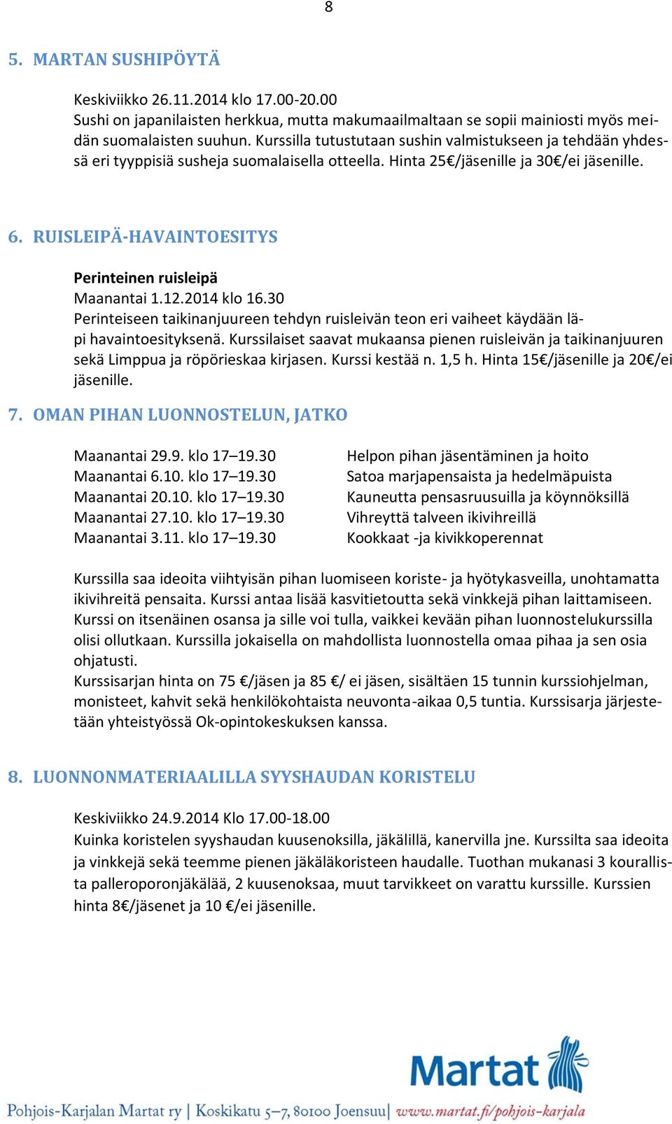 RUISLEIPÄ-HAVAINTOESITYS Perinteinen ruisleipä Maanantai 1.12.2014 klo 16.30 Perinteiseen taikinanjuureen tehdyn ruisleivän teon eri vaiheet käydään läpi havaintoesityksenä.
