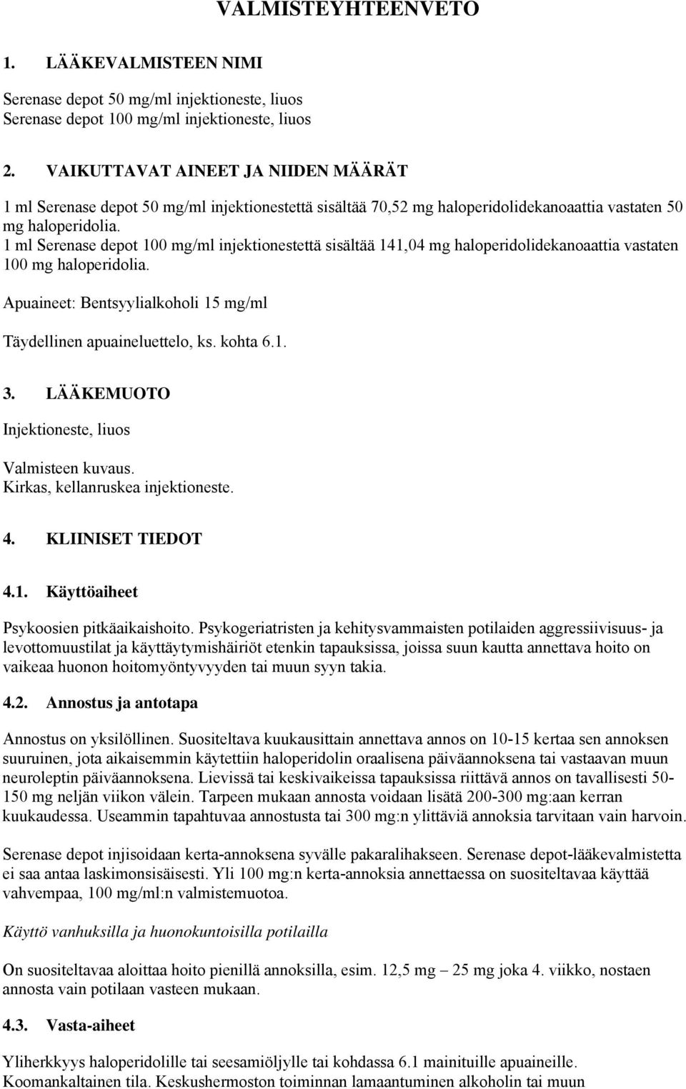 1 ml Serenase depot 100 mg/ml injektionestettä sisältää 141,04 mg haloperidolidekanoaattia vastaten 100 mg haloperidolia. Apuaineet: Bentsyylialkoholi 15 mg/ml Täydellinen apuaineluettelo, ks.