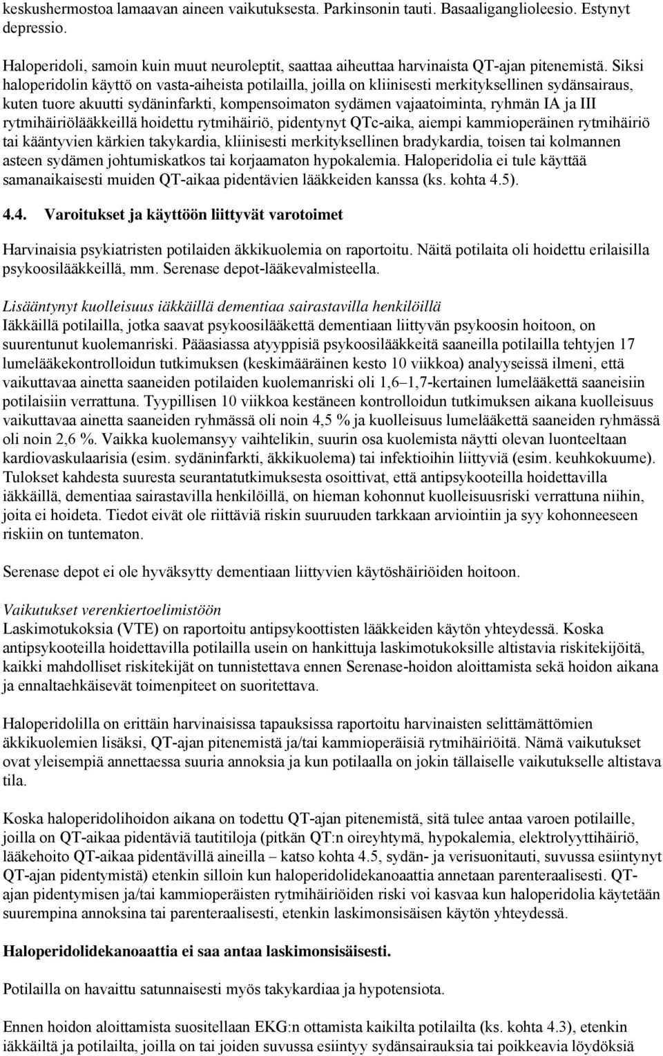 Siksi haloperidolin käyttö on vasta-aiheista potilailla, joilla on kliinisesti merkityksellinen sydänsairaus, kuten tuore akuutti sydäninfarkti, kompensoimaton sydämen vajaatoiminta, ryhmän IA ja III