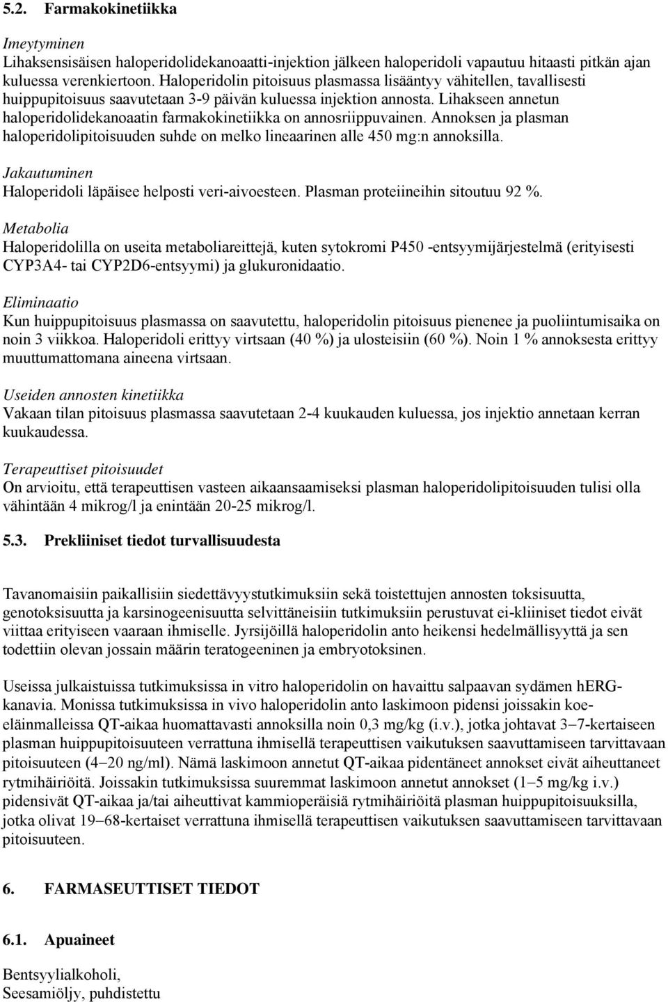 Lihakseen annetun haloperidolidekanoaatin farmakokinetiikka on annosriippuvainen. Annoksen ja plasman haloperidolipitoisuuden suhde on melko lineaarinen alle 450 mg:n annoksilla.