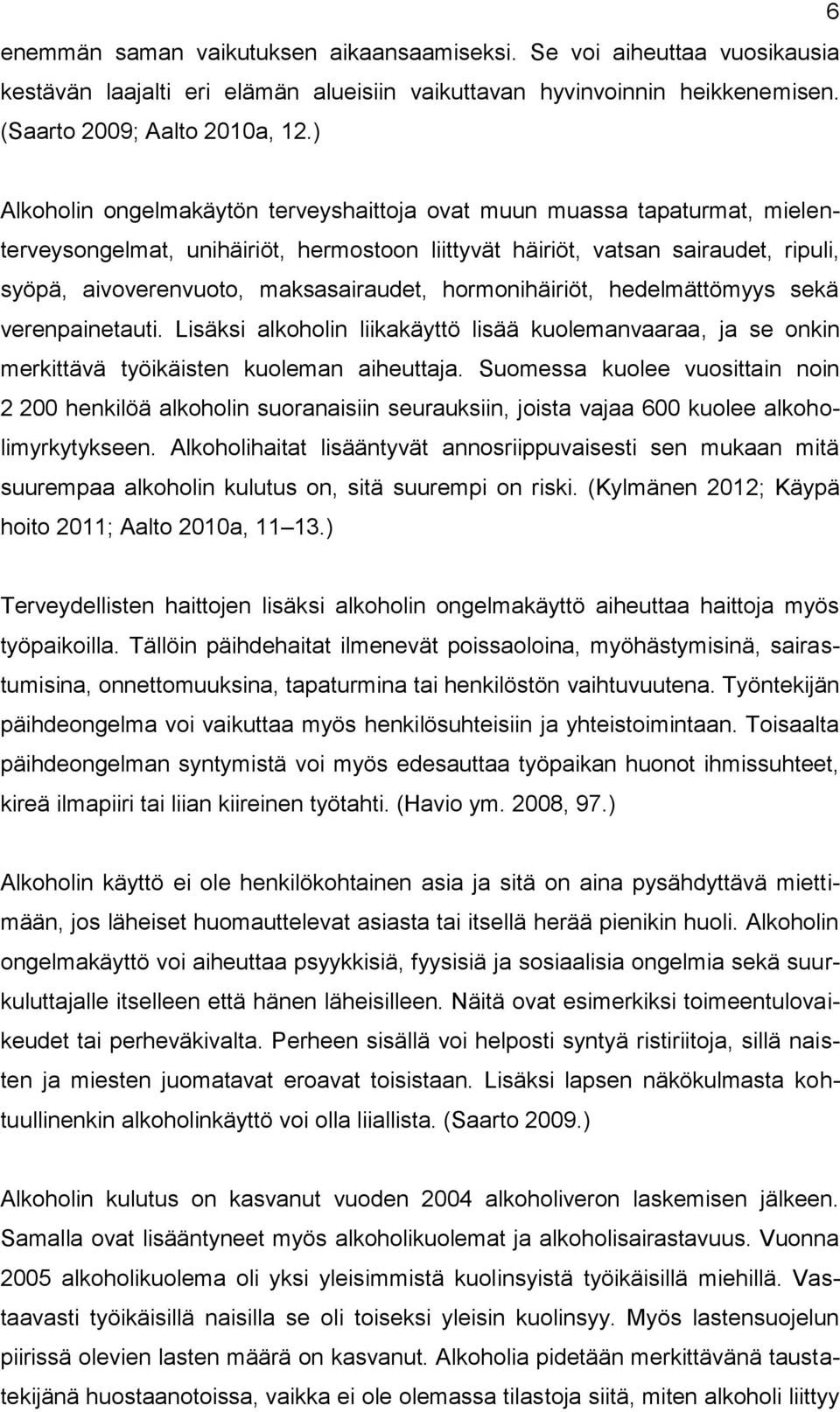 maksasairaudet, hormonihäiriöt, hedelmättömyys sekä verenpainetauti. Lisäksi alkoholin liikakäyttö lisää kuolemanvaaraa, ja se onkin merkittävä työikäisten kuoleman aiheuttaja.