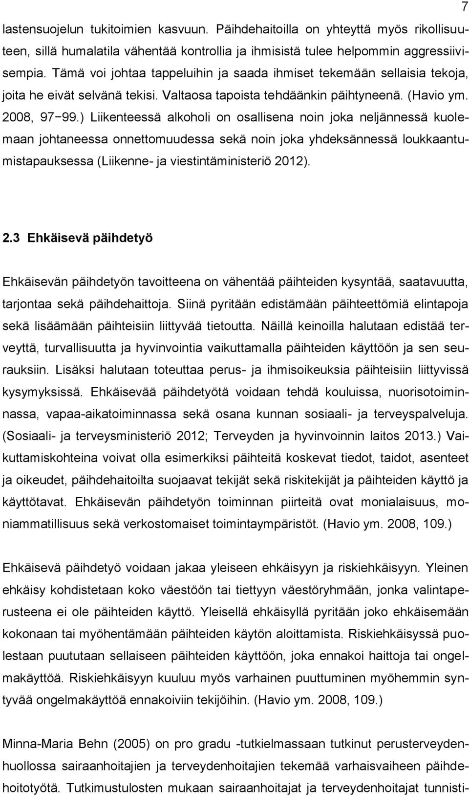 ) Liikenteessä alkoholi on osallisena noin joka neljännessä kuolemaan johtaneessa onnettomuudessa sekä noin joka yhdeksännessä loukkaantumistapauksessa (Liikenne- ja viestintäministeriö 20