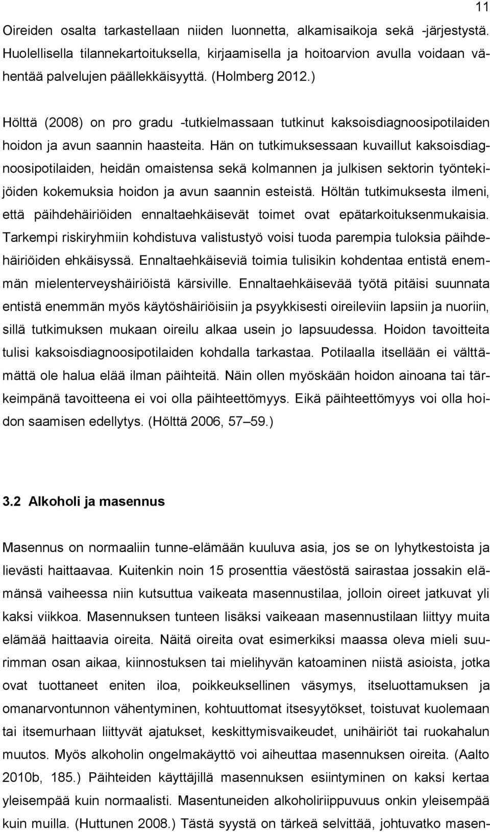 ) Hölttä (2008) on pro gradu -tutkielmassaan tutkinut kaksoisdiagnoosipotilaiden hoidon ja avun saannin haasteita.